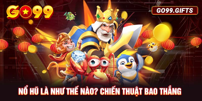 Nổ hũ là như thế nào? Chiến thuật bao thắng