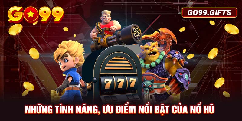 Những tính năng, ưu điểm nổi bật của Nổ hũ
