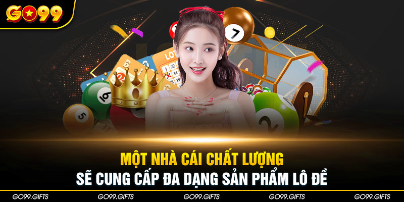 Một nhà cái chất lượng sẽ cung cấp đa dạng sản phẩm lô đề
